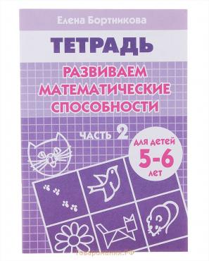 Рабочая тетрадь для детей 5-6 лет «Развиваем математические способности», часть 2, Бортникова Е.